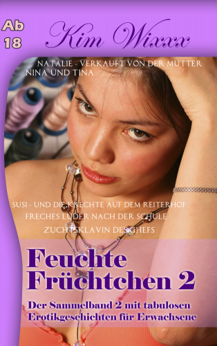 Kim Wixxx: Feuchte Früchtchen 2: Der Sammelband 2 mit tabulosen Erotikgeschichten für Erwachsene
