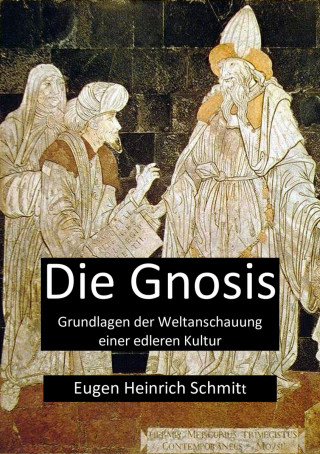 Eugen Heinrich Schmitt: Die Gnosis – Grundlagen der Weltanschauung einer edleren Kultur