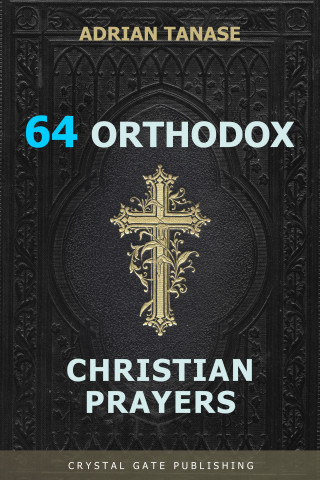 Adrian Tanase: 64 Orthodox Christian Prayers