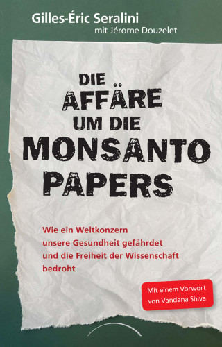 Prof. Gilles-Eric Seralini, Jérôme Douzelet: Die Affäre um die Monsanto Papers