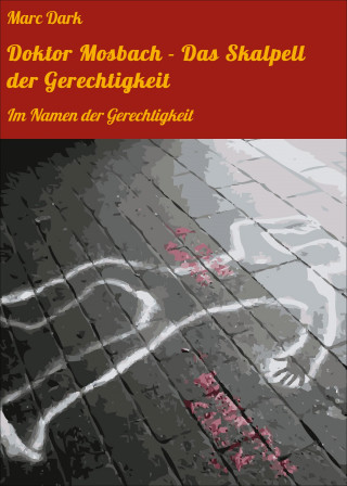 Marc Dark: Doktor Mosbach - Das Skalpell der Gerechtigkeit