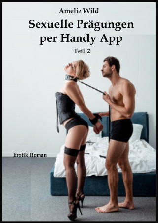Amelie Wild: Sexuelle Prägungen per Handy App (Teil 2)