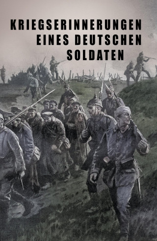 Unbekannter Autor: Kriegs-Erinnerungen eines deutschen Soldaten