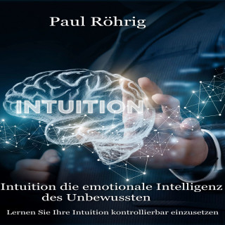 Paul Röhrig: Intuition die emotionale Intelligenz des Unbewussten