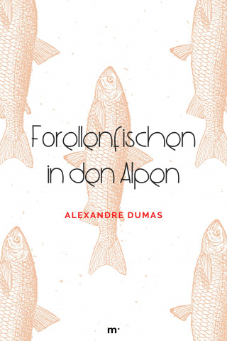 Alexandre Dumas: Forellenfischen in den Alpen