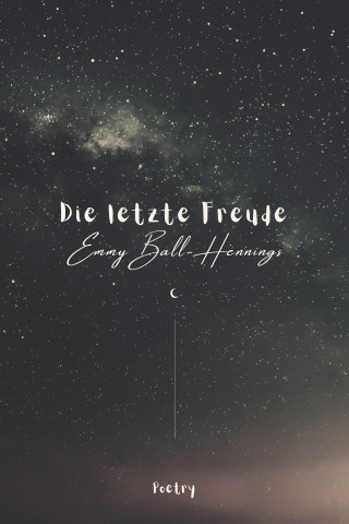 Emmy Ball-Hennings: Die letzte Freude - Poetry