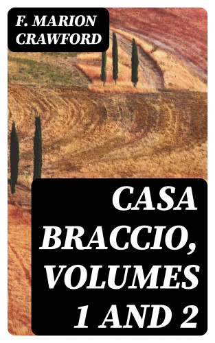 F. Marion Crawford: Casa Braccio, Volumes 1 and 2