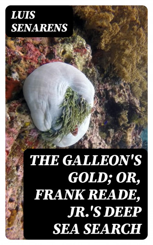 Luis Senarens: The Galleon's Gold; or, Frank Reade, Jr.'s Deep Sea Search