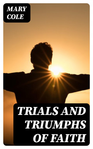 Mary Cole: Trials and Triumphs of Faith