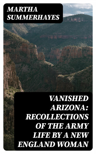 Martha Summerhayes: Vanished Arizona: Recollections of the Army Life by a New England Woman