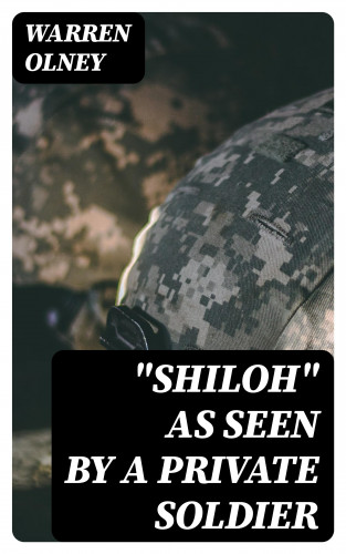 Warren Olney: "Shiloh" as Seen by a Private Soldier