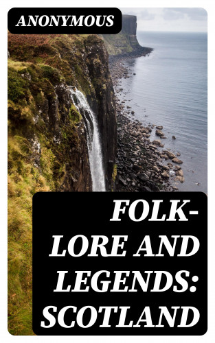 Anonymous: Folk-Lore and Legends: Scotland