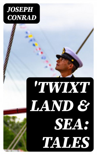 Joseph Conrad: 'Twixt Land & Sea: Tales