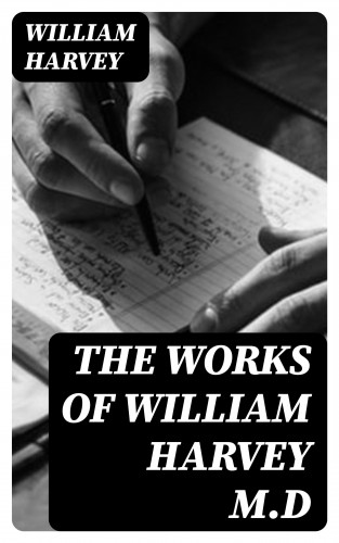 William Harvey: The Works of William Harvey M.D