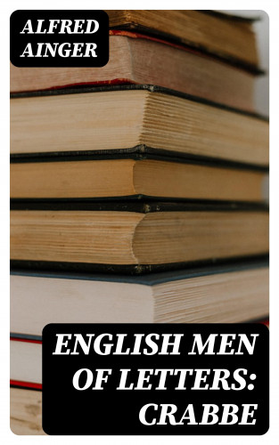 Alfred Ainger: English Men of Letters: Crabbe