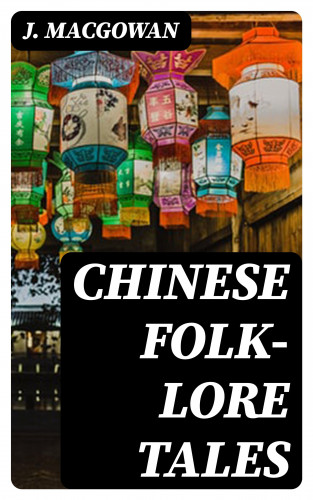 J. Macgowan: Chinese Folk-Lore Tales