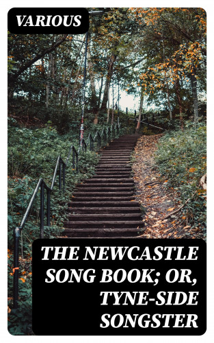 Diverse: The Newcastle Song Book; or, Tyne-Side Songster