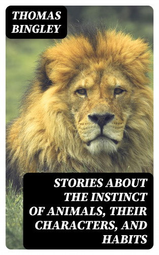 Thomas Bingley: Stories about the Instinct of Animals, Their Characters, and Habits