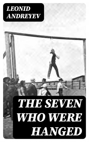 Leonid Andreyev: The Seven Who Were Hanged