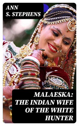 Ann S. Stephens: Malaeska: The Indian Wife of the White Hunter