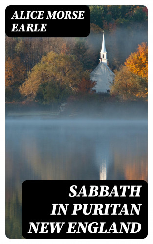 Alice Morse Earle: Sabbath in Puritan New England