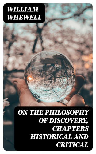 William Whewell: On the Philosophy of Discovery, Chapters Historical and Critical