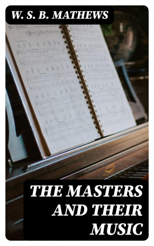 W. S. B. Mathews: The Masters and Their Music