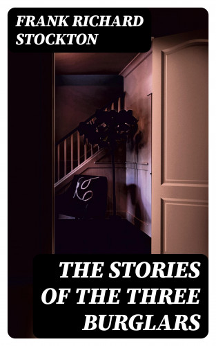 Frank Richard Stockton: The Stories of the Three Burglars
