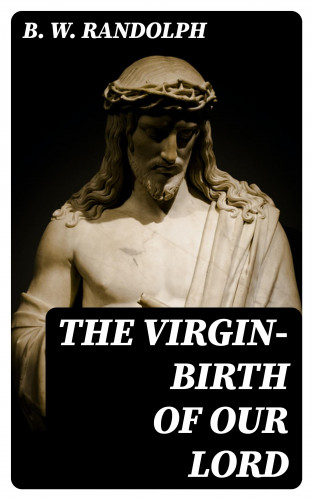 B. W. Randolph: The Virgin-Birth of Our Lord