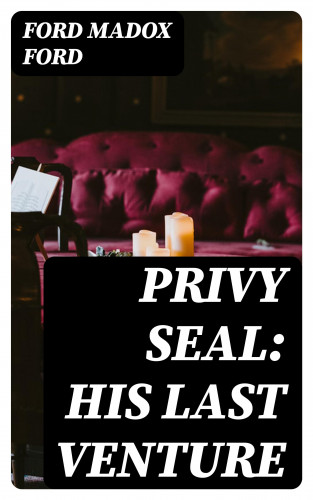 Ford Madox Ford: Privy Seal: His Last Venture