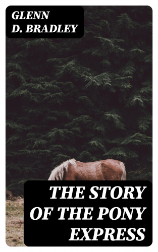 Glenn D. Bradley: The Story of the Pony Express