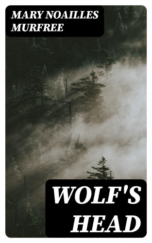 Mary Noailles Murfree: Wolf's Head
