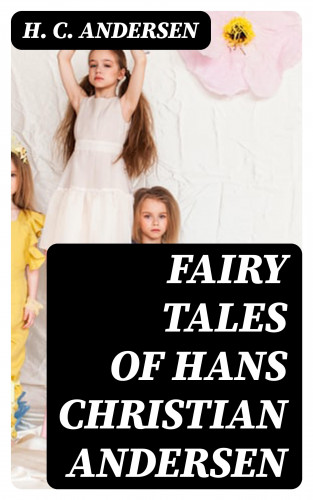 H. C. Andersen: Fairy Tales of Hans Christian Andersen