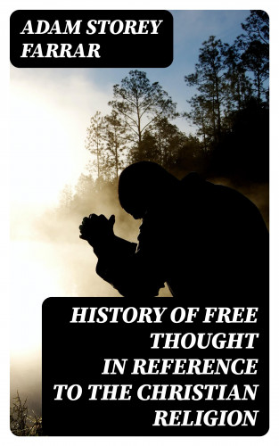 Adam Storey Farrar: History of Free Thought in Reference to The Christian Religion