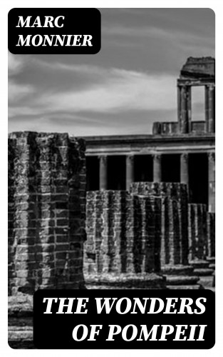 Marc Monnier: The Wonders of Pompeii