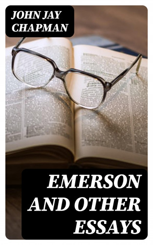 John Jay Chapman: Emerson and Other Essays