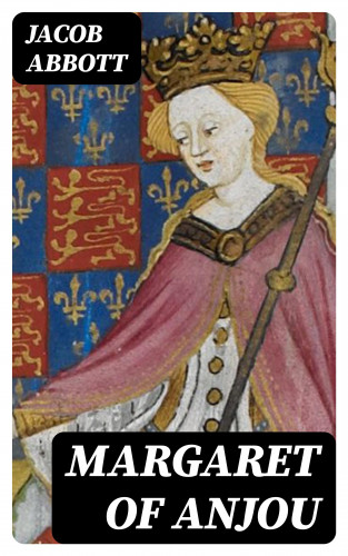 Jacob Abbott: Margaret of Anjou