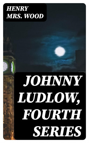 Mrs. Henry Wood: Johnny Ludlow, Fourth Series