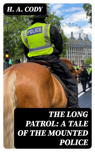 H. A. Cody: The Long Patrol: A Tale of the Mounted Police