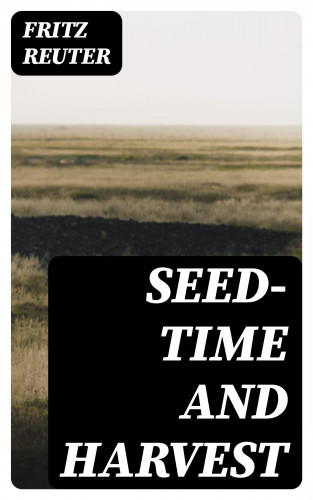 Fritz Reuter: Seed-time and Harvest