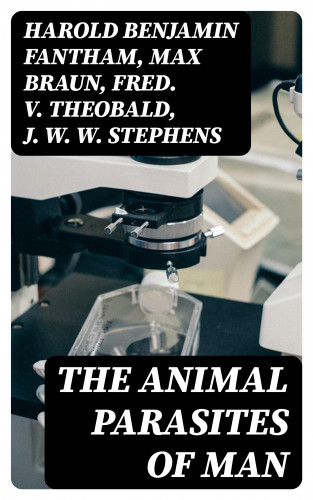Harold Benjamin Fantham, Max Braun, Fred. V. Theobald, J. W. W. Stephens: The Animal Parasites of Man