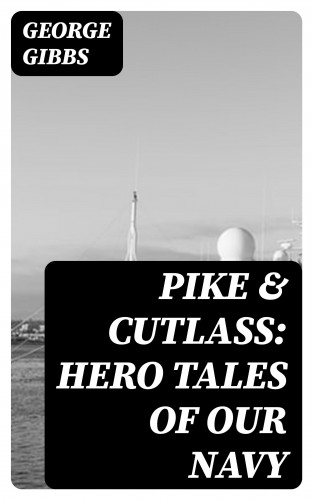 George Gibbs: Pike & Cutlass: Hero Tales of Our Navy