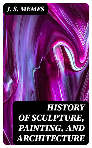 J. S. Memes: History of Sculpture, Painting, and Architecture