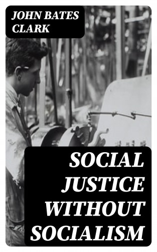 John Bates Clark: Social Justice Without Socialism