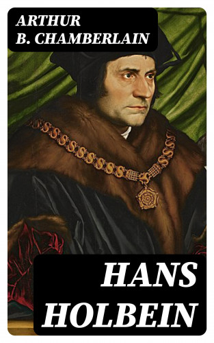 Arthur B. Chamberlain: Hans Holbein