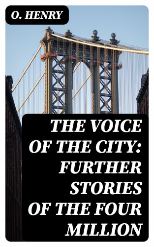 O. Henry: The Voice of the City: Further Stories of the Four Million