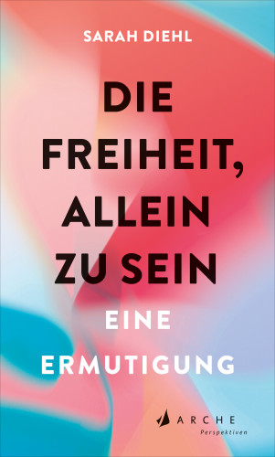 Sarah Diehl: Die Freiheit, allein zu sein