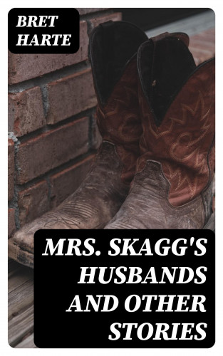 Bret Harte: Mrs. Skagg's Husbands and Other Stories