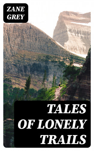 Zane Grey: Tales of lonely trails