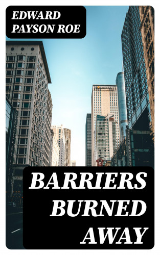 Edward Payson Roe: Barriers Burned Away